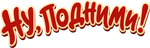 Ну, подними!